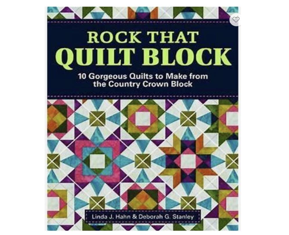 Rock That Quilt Block - 10 Gorgeous Quilts to Make from the Country Crown Book Linda J. Hahn & Deborah G. Stanley.