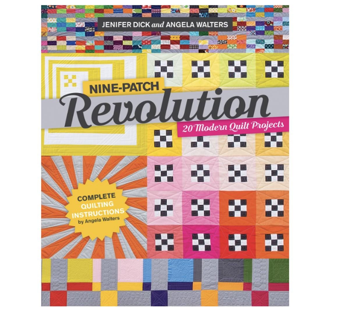 Nine-Patch Revolution: 20 Modern Quilt Projects by Jennifer Dick and Angela Walters