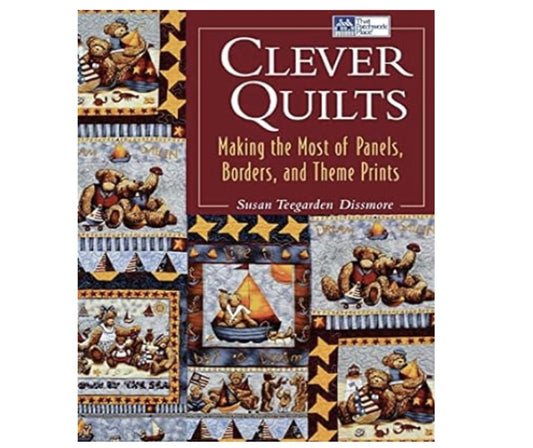 Clever Quilts - Making the Most of Panels, Borders, and Theme Prints.