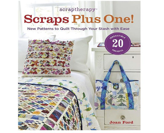 ScrapTherapy Scraps Plus One! New Patterns to Quilt Through Your Stash with Ease