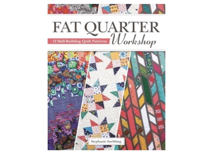 Fat Quarter Workshop 12 Skill-Building Quilt Patterns - Stephanie Soebbing