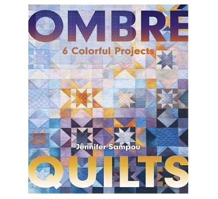 Ombre Quilts: 6 Colorful Projects