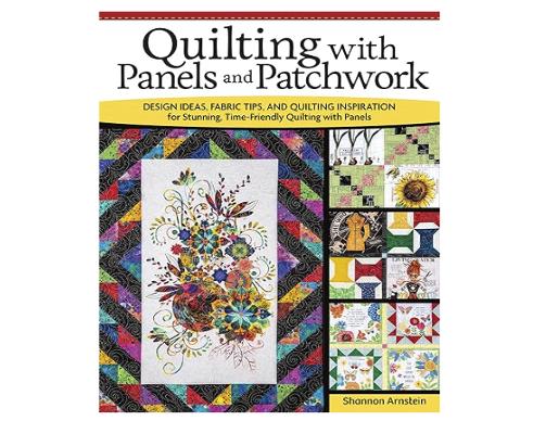 Quilting with Panels and Patchwork: Design Ideas, Fabric Tips and Quilting Inspiration for Stunning, Time-Friendly Quilting with Panels