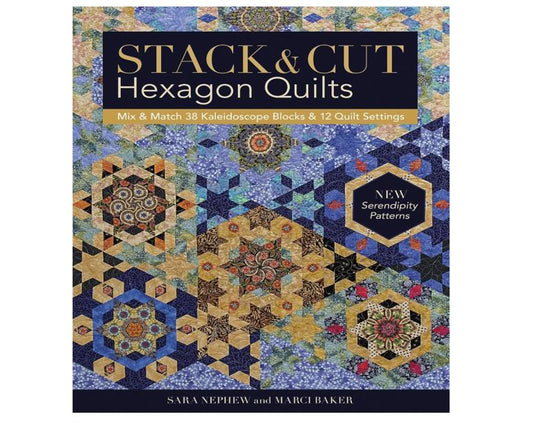 Stack & Cut Hexagon Quilts - Mix and Match 38 Kaleidoscope Blocks and 12 Quilt Settings - New Serendipity Patterns