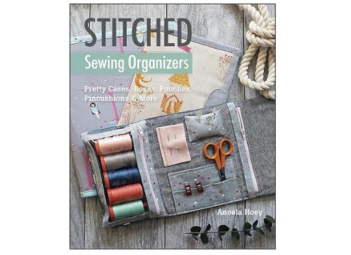 Stitched Sewing Organizers: Pretty Cases, Boxes, Pouches, Pincushions & More